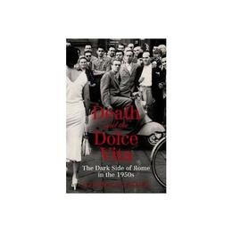 Death and the dolce vita: the dark side of rome in the 1950s - stephen gundle, editura canongate books