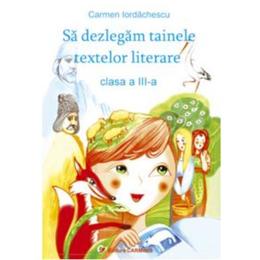 Sa Dezlegam Tainele Textelor Literare Cls 3 - Carmen Iordachescu - Pitila - Ana, editura Carminis