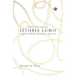 Firul de aur sau istoria lumii vazuta prin urechile acului - kassia st clair, editura baroque books   arts