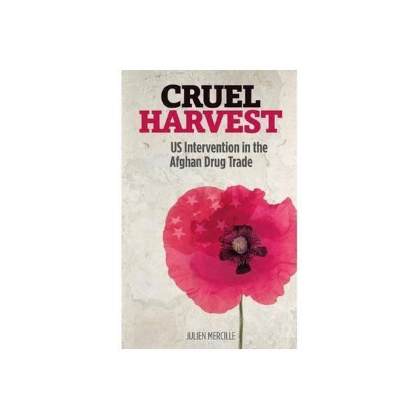 Cruel harvest: us intervention in the afghan drug trade - julien mercille, editura pluto press