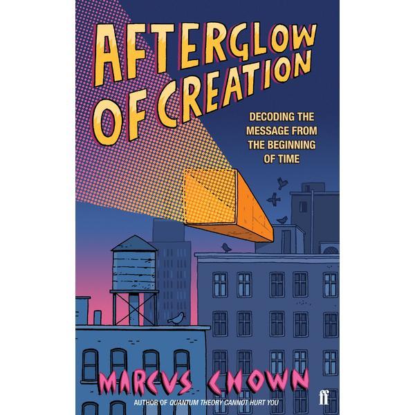 Afterglow of Creation: Decoding the message from the beginning of time - Marcus Chown, editura Faber & Faber