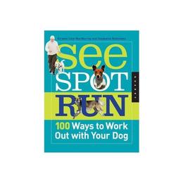 See spot run: 100 ways to work out with your dog - kirsten cole-macmurray, stephanie nishimoto, editura quarry books