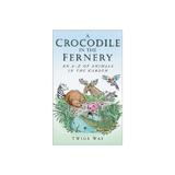 A Crocodile in the Fernery: An A-Z of Animals in the Garden - Twigs Way, editura The History Press