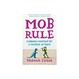 Mob rule: lessons learned by a mother of boys - hannah evans, editura bloomsbury