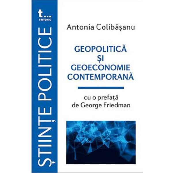 Geopolitica si geoeconomie contemporana - antonia colibasanu, editura tritonic