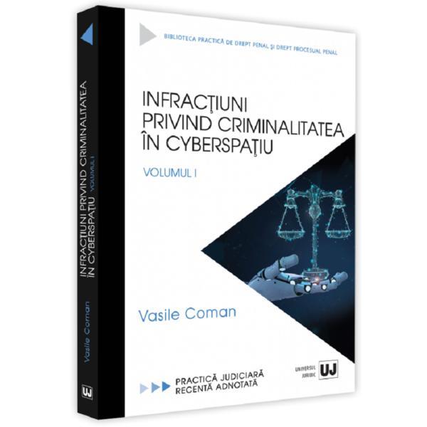 Infractiuni privind criminalitatea in cyberspatiu. Volumul 1 - Vasile Coman, editura Universul Juridic