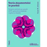 Teoria atasamentului in practica. Terapia centrata pe emotii aplicata la indivizi, cupluri si famili - Susan M. Johnson, editura Trei