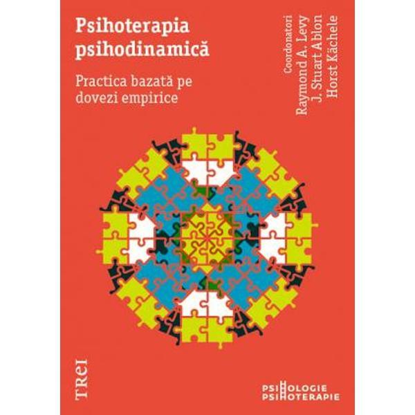 Psihoterapia psihodinamica. Practica bazata pe dovezi empirice - Raymond A. Levy, J. Stuart Ablon, Horst Kachele, editura Trei