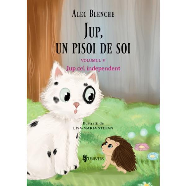 Jup, un pisoi de soi. vol.5: jup cel independent - alec blenche, editura univers