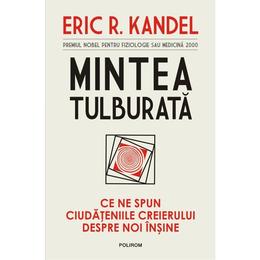 Mintea tulburata - eric r. kandel, editura polirom