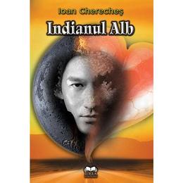 Indianul alb - ioan chereches, editura fundatia culturala ideea europeana