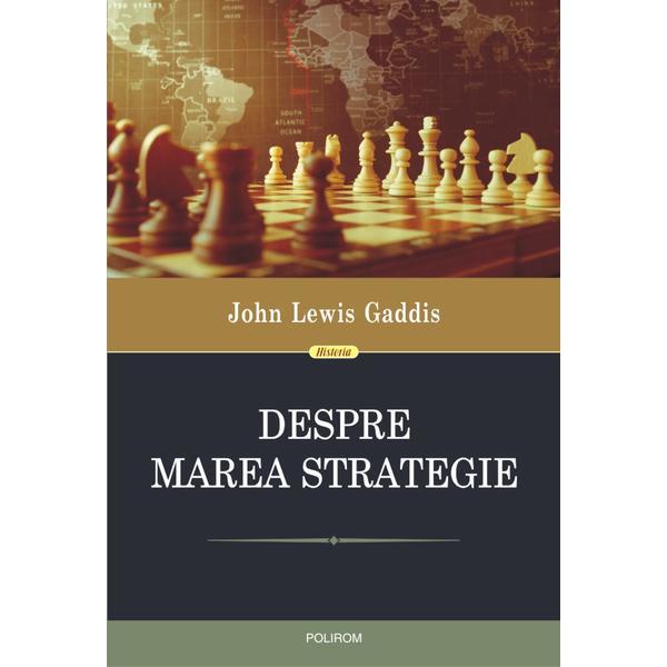 Despre marea strategie - John Lewis Gaddis, editura Polirom