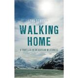 Walking Home: A Journey in the Alaskan Wilderness - Lynn Schooler, editura Bloomsbury