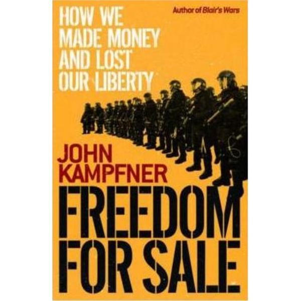 Freedom For Sale: How We Made Money and Lost Our Liberty - John Kampfner, editura Simon & Schuster