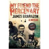 My Friend The Mercenary - James Brabazon, editura Canongate Books