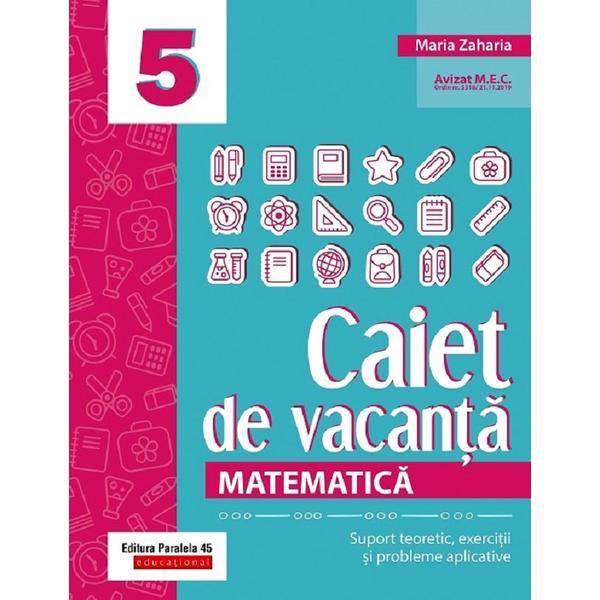 Caiet de vacanta. Matematica - Clasa 5 - Maria Zaharia, editura Paralela 45