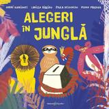 Alegeri in jungla - Andre Rodrigues, Larissa Ribeiro, Paula Desgualdo, Pedro Marku, editura All