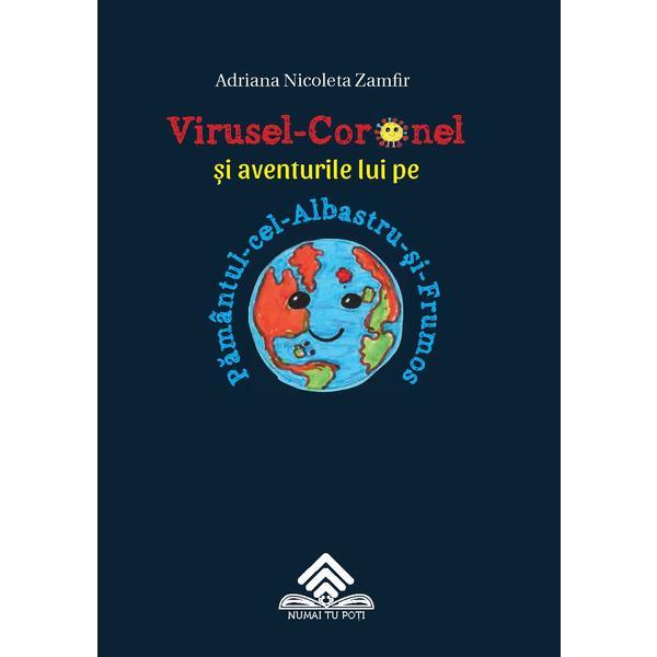 Virusel-Coronel si aventurile lui pe Pamantul-cel-Albastru-si-Frumos - Adriana Nicoleta Zamfir, editura Numai Tu Poti