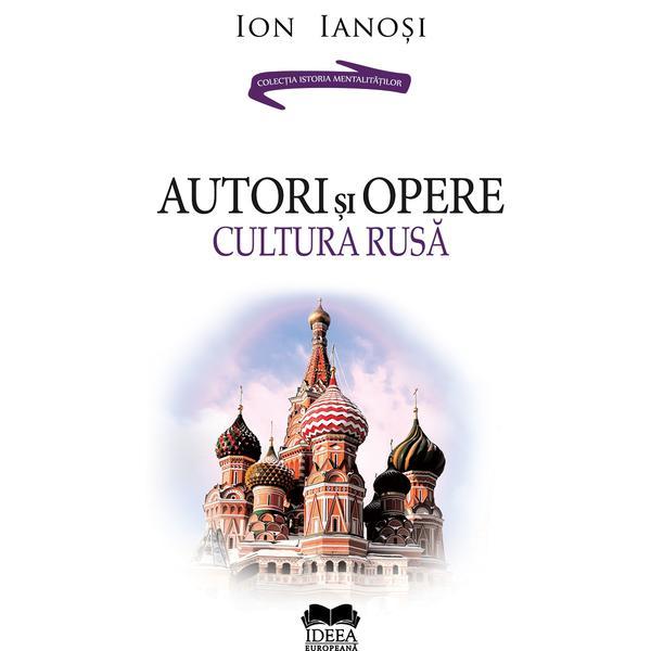 Autori si opere. Cultura rusa - Ion Ianosi, editura Ideea Europeana