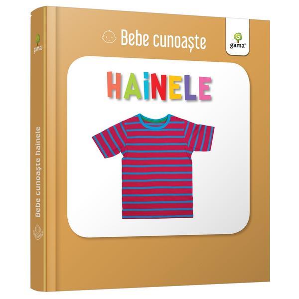 Hainele - bebe cunoaste, editura gama