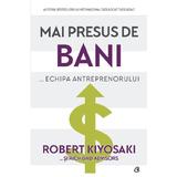 Mai presus de bani... echipa antreprenorului - Robert Kiyosaki, Rich Dad Advisors, editura Curtea Veche