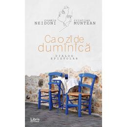Ca o zi de duminica. dialog epistolar - cosmin neidoni, cristian muntean, editura libris editorial