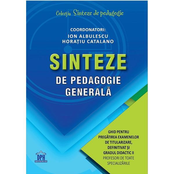 Sinteze de pedagogie generala. ghid pentru pregatirea examenelor de titularizare, definitivat si gradul didactic ii - ion albulescu, horatiu catalano, editura didactica publishing house