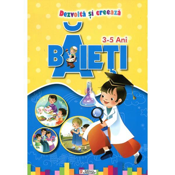 Dezvolta si creeaza - Baieti - 3-5 ani, editura Unicart