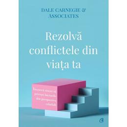 Rezolva conflictele din viata ta - dale carnegie   associates, editura curtea veche