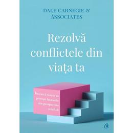 Rezolva conflictele din viata ta - Dale Carnegie & Associates, editura Curtea Veche