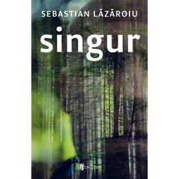 Singur - Sebastian Lazaroiu, editura Univers