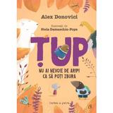 Tup. Nu ai nevoie de aripi ca sa poti zbura - Alex Donovici, editura Curtea Veche