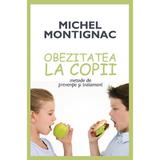 Obezitatea la copii - Michel Montignac, editura Litera