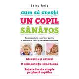 Cum sa cresti un copil sanatos - Erica Reid, editura Litera