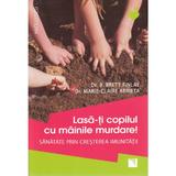 Lasa-ti copilul cu mainile murdare - B. Brett Finlay, Marie-Claire Arrieta, editura Niculescu