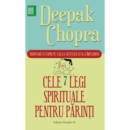 Cele 7 legi spirituale pentru parinti - Deepak Chopra, editura Paralela 45