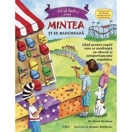 Ce sa faci... cand mintea ti se blocheaza - dawn huebner, editura trei
