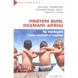 Prieteni buni, dusmani aprigi - Michael Thompson, Catherine O Neill Grace, Lawrence J. Cohen, editura Herald