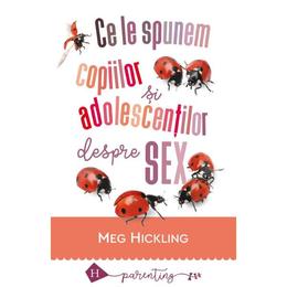 Ce le spunem copiilor si adolescentilor despre sex ed.2018 - meg hickling, editura humanitas