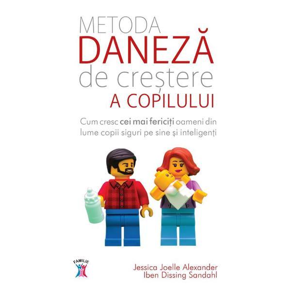Metoda daneza de crestere a copilului - Jessica Joelle Alexander, Iben Dissing Sandahl, editura Litera