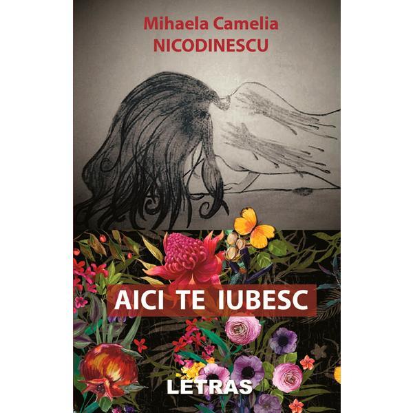 Aici te iubesc - Mihaela Camelia Nicodinescu, editura Letras