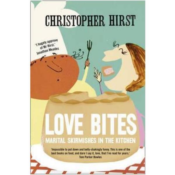 Love bites: marital skirmishes in the kitchen - christopher hirst, editura harpercollins