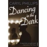 Dancing In The Dark - Caryl Phillips, editura Vintage