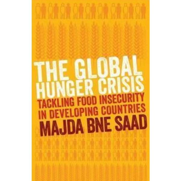 The Global Hunger Crisis: Tackling Food Insecurity in Developing Countries - Majda Bne Saad, editura Pluto Press