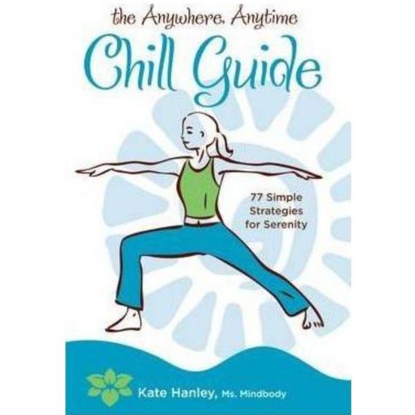 The Anywhere, Anytime Chill Guide - Kate Hanley, editura Rowman & Littlefield