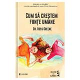 Cum sa crestem fiinte umane - Ross W. Greene, editura Univers