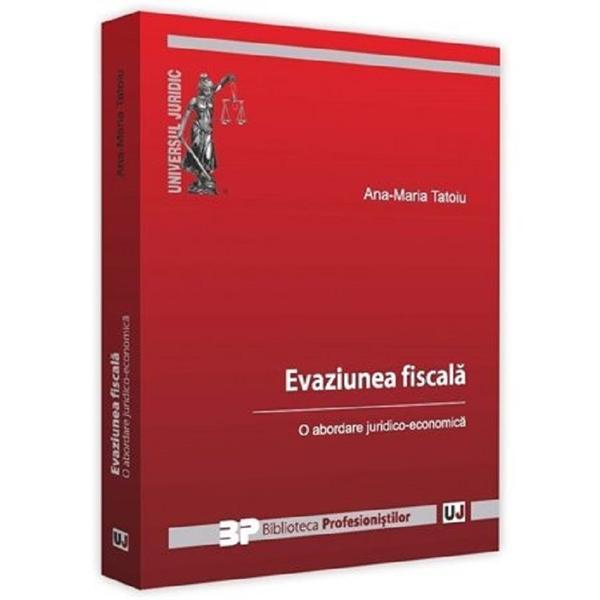 Evaziune fiscala. o abordare juridico-economica - ana-maria tatoiu, editura universul juridic
