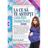 La ce sa te astepti cand esti insarcinata Ed.5 - Heidi Murkoff, editura Lifestyle