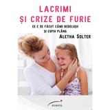 Lacrimi si crize de furie - Aletha Solter, editura Ponte