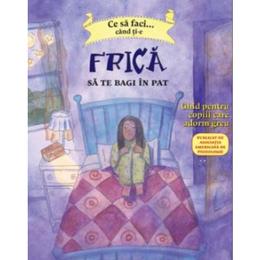 Ce sa faci... cand ti-e frica sa te bagi in pat - dawn huebner, editura trei